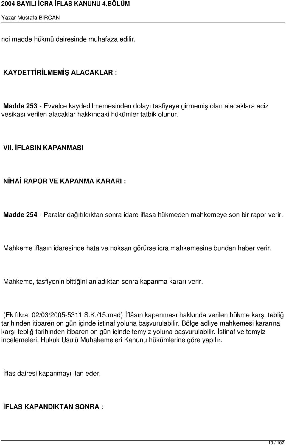 İFLASIN KAPANMASI NİHAİ RAPOR VE KAPANMA KARARI : Madde 254 - Paralar dağıtıldıktan sonra idare iflasa hükmeden mahkemeye son bir rapor verir.