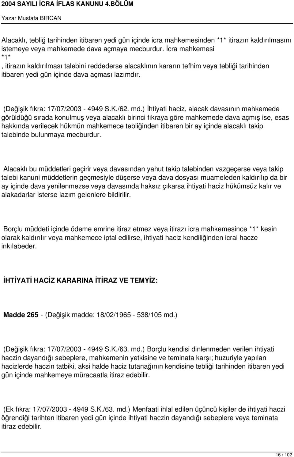 md.) İhtiyati haciz, alacak davasının mahkemede görüldüğü sırada konulmuş veya alacaklı birinci fıkraya göre mahkemede dava açmış ise, esas hakkında verilecek hükmün mahkemece tebliğinden itibaren