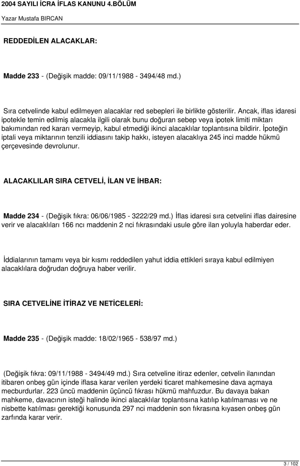 bildirir. İpoteğin iptali veya miktarının tenzili iddiasını takip hakkı, isteyen alacaklıya 245 inci madde hükmü çerçevesinde devrolunur.