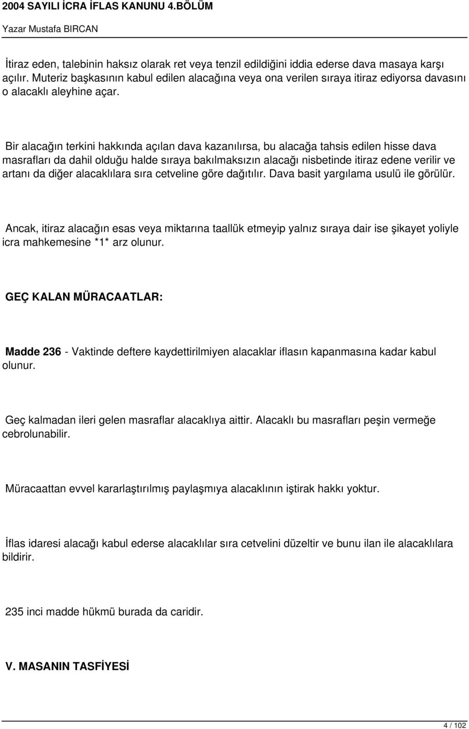 Bir alacağın terkini hakkında açılan dava kazanılırsa, bu alacağa tahsis edilen hisse dava masrafları da dahil olduğu halde sıraya bakılmaksızın alacağı nisbetinde itiraz edene verilir ve artanı da