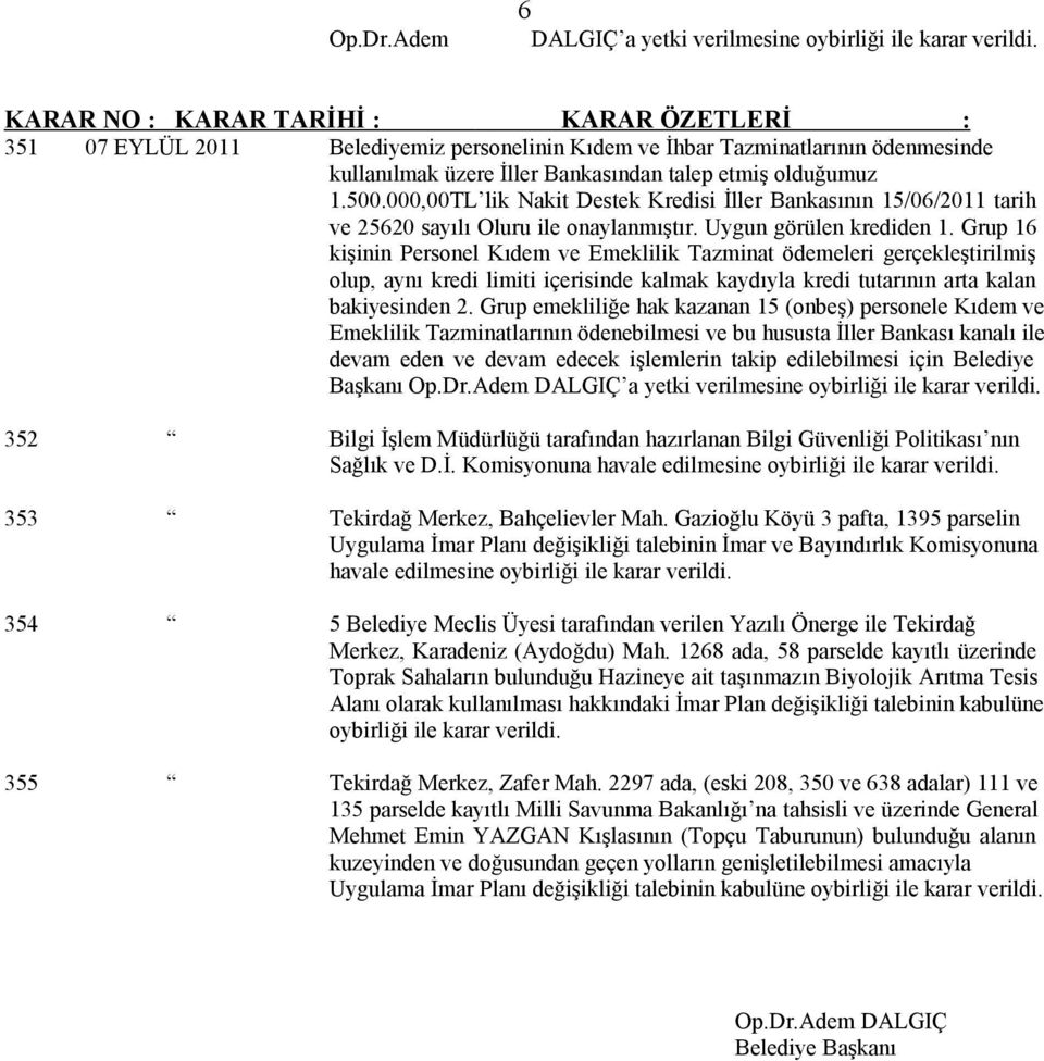 Grup 16 kişinin Personel Kıdem ve Emeklilik Tazminat ödemeleri gerçekleştirilmiş olup, aynı kredi limiti içerisinde kalmak kaydıyla kredi tutarının arta kalan bakiyesinden 2.