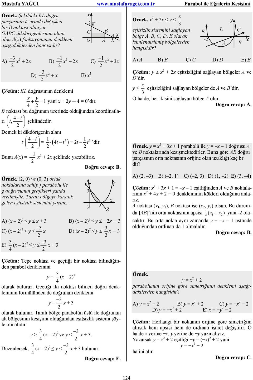 + E) 1 + Çözüm: KL doğrusunun denklemi + = 1 ani + = dır. B noktası u doğrunun üzerinde olduğundan koordinatları t, t şeklindedir. Demek ki dikdörtgenin alanı t 1 1 t t t = t t dir.