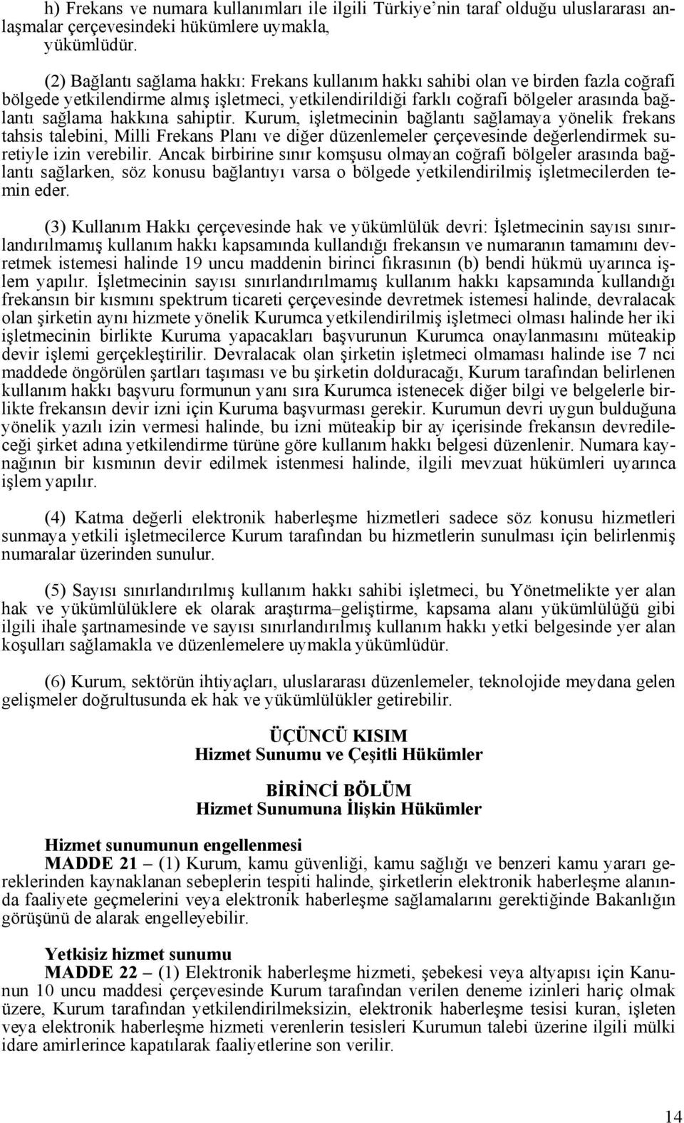 hakkına sahiptir. Kurum, işletmecinin bağlantı sağlamaya yönelik frekans tahsis talebini, Milli Frekans Planı ve diğer düzenlemeler çerçevesinde değerlendirmek suretiyle izin verebilir.