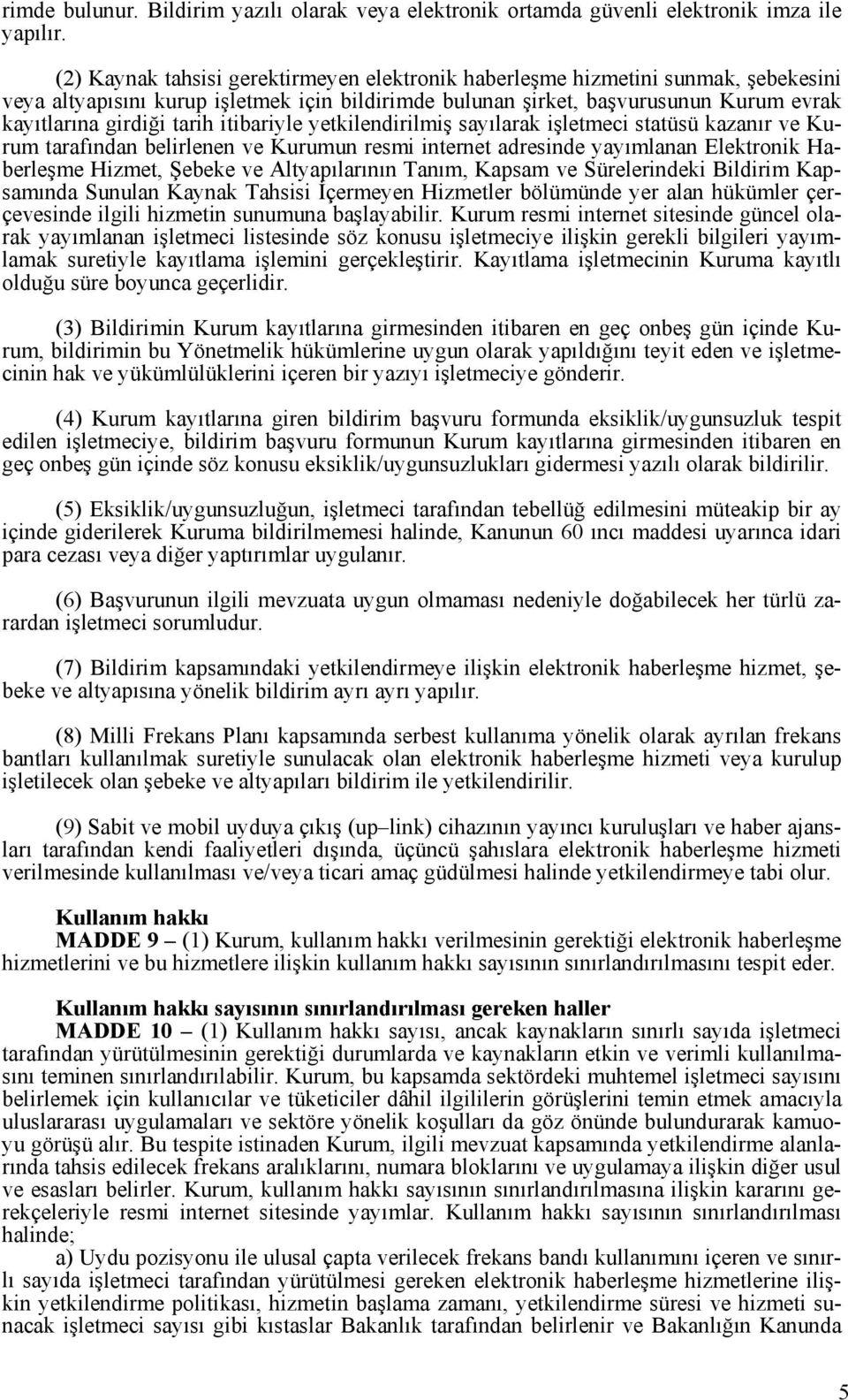 itibariyle yetkilendirilmiş sayılarak işletmeci statüsü kazanır ve Kurum tarafından belirlenen ve Kurumun resmi internet adresinde yayımlanan Elektronik Haberleşme Hizmet, Şebeke ve Altyapılarının