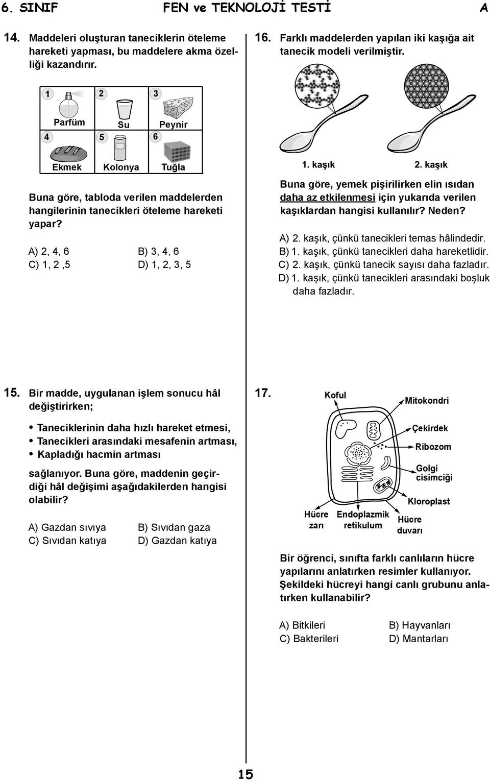 A) 2, 4, 6 B) 3, 4, 6 C) 1, 2,5 D) 1, 2, 3, 5 Buna göre, yemek pişirilirken elin ısıdan daha az etkilenmesi için yukarıda verilen kaşıklardan hangisi kullanılır? Neden? A) 2.