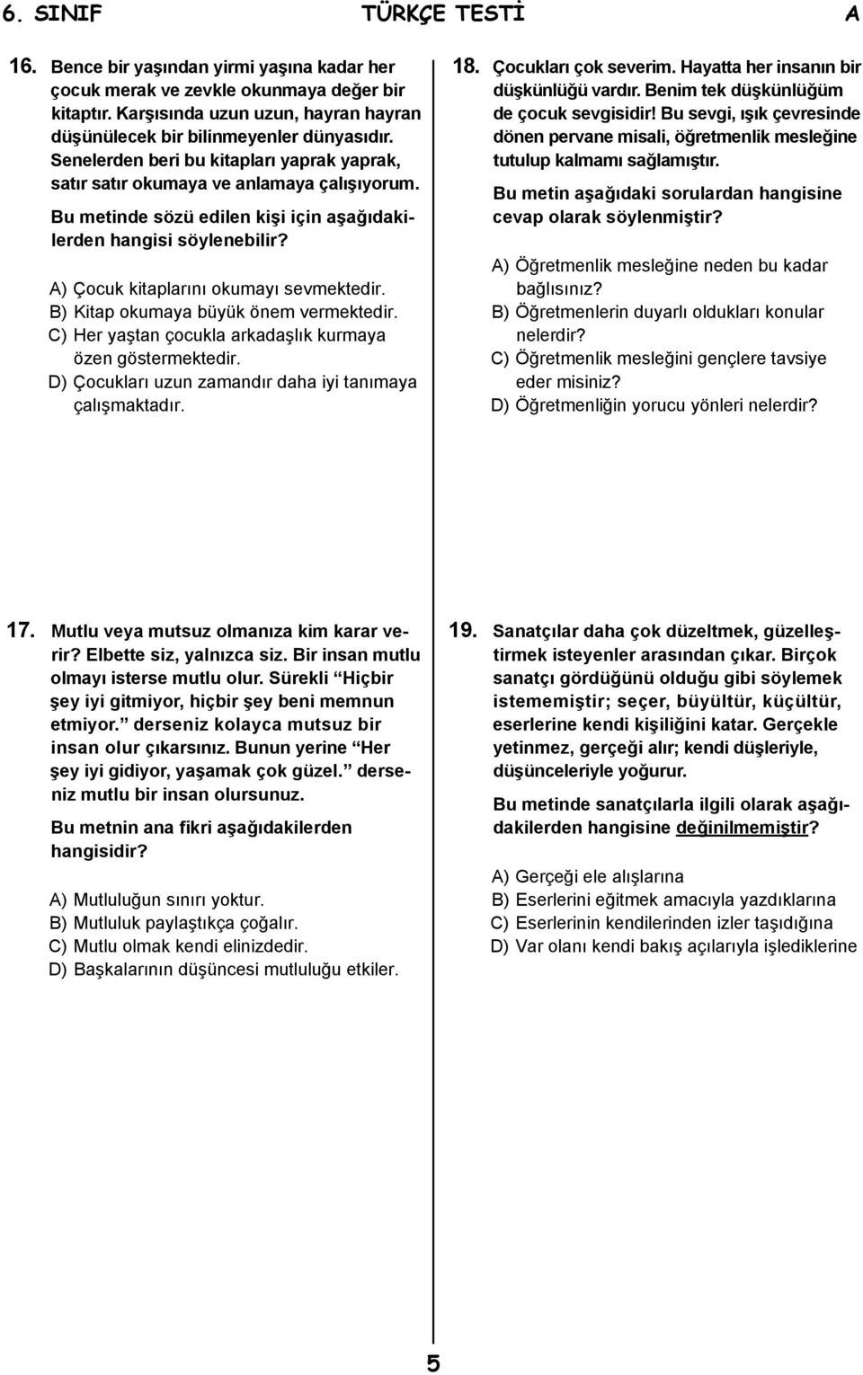 A) Çocuk kitaplarını okumayı sevmektedir. B) Kitap okumaya büyük önem vermektedir. C) Her yaştan çocukla arkadaşlık kurmaya özen göstermektedir.