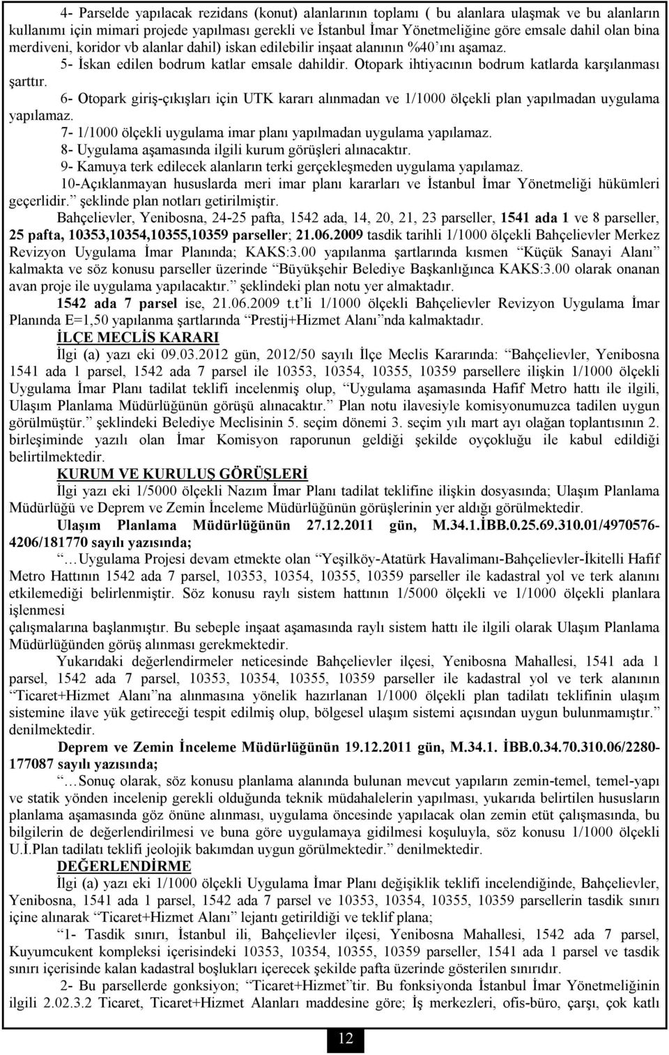 6- Otopark giriş-çıkışları için UTK kararı alınmadan ve 1/1000 ölçekli plan yapılmadan uygulama yapılamaz. 7-1/1000 ölçekli uygulama imar planı yapılmadan uygulama yapılamaz.