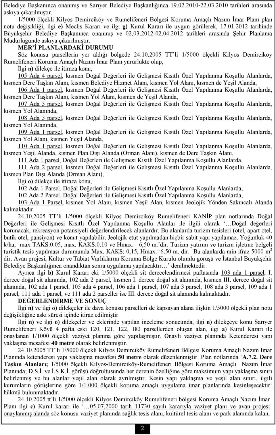 2012 tarihinde Büyükşehir Belediye Başkanınca onanmış ve 02.03.2012-02.04.2012 tarihleri arasında Şehir Planlama Müdürlüğünde askıya çıkarılmıştır.