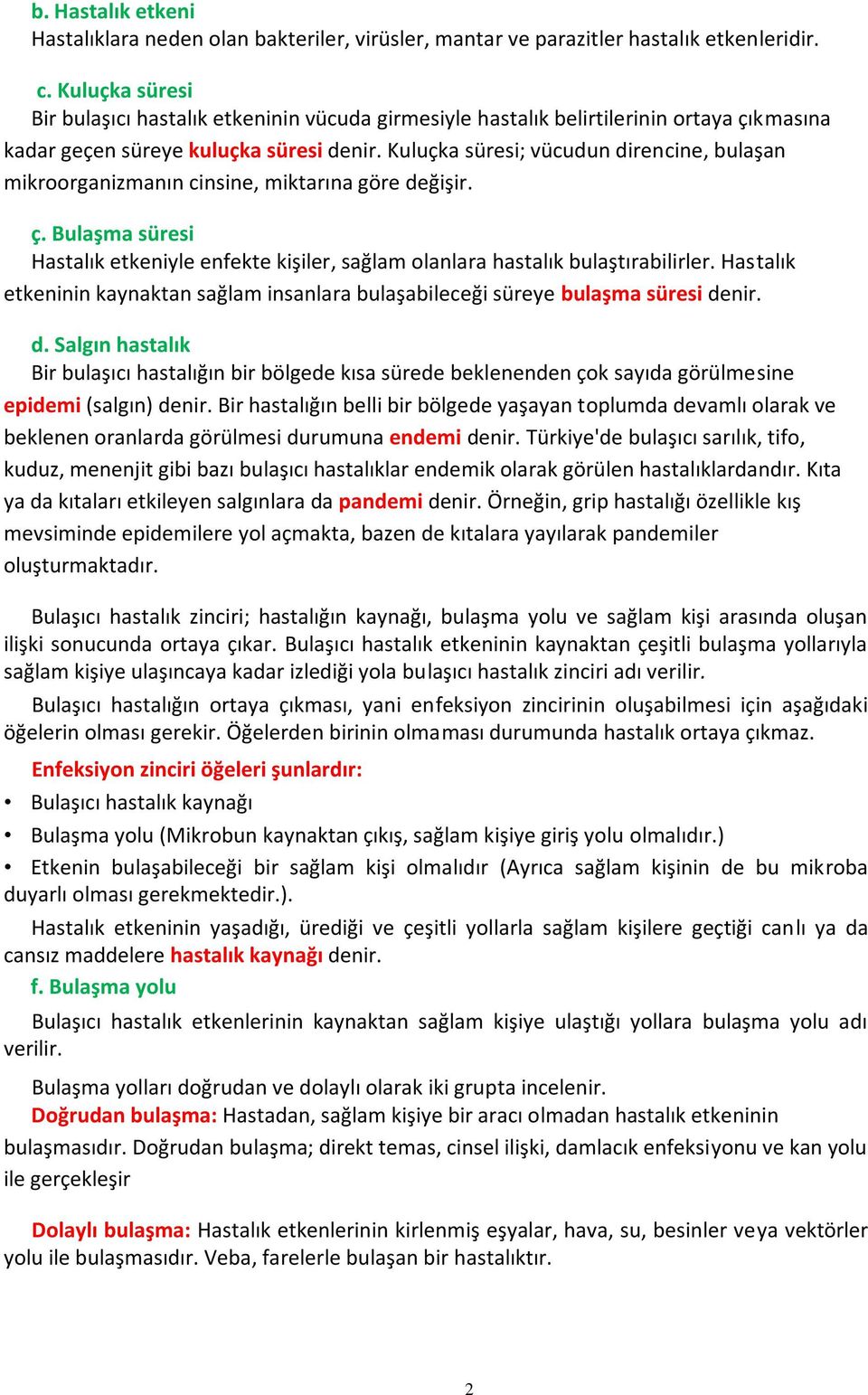 Kuluçka süresi; vücudun direncine, bulaşan mikroorganizmanın cinsine, miktarına göre değişir. ç. Bulaşma süresi Hastalık etkeniyle enfekte kişiler, sağlam olanlara hastalık bulaştırabilirler.