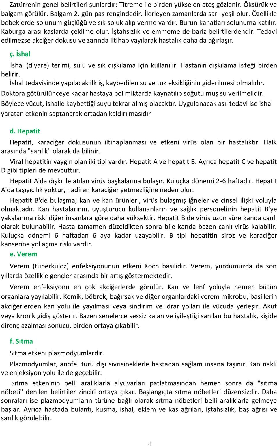 Tedavi edilmezse akciğer dokusu ve zarında iltihap yayılarak hastalık daha da ağırlaşır. ç. İshal İshal (diyare) terimi, sulu ve sık dışkılama için kullanılır.