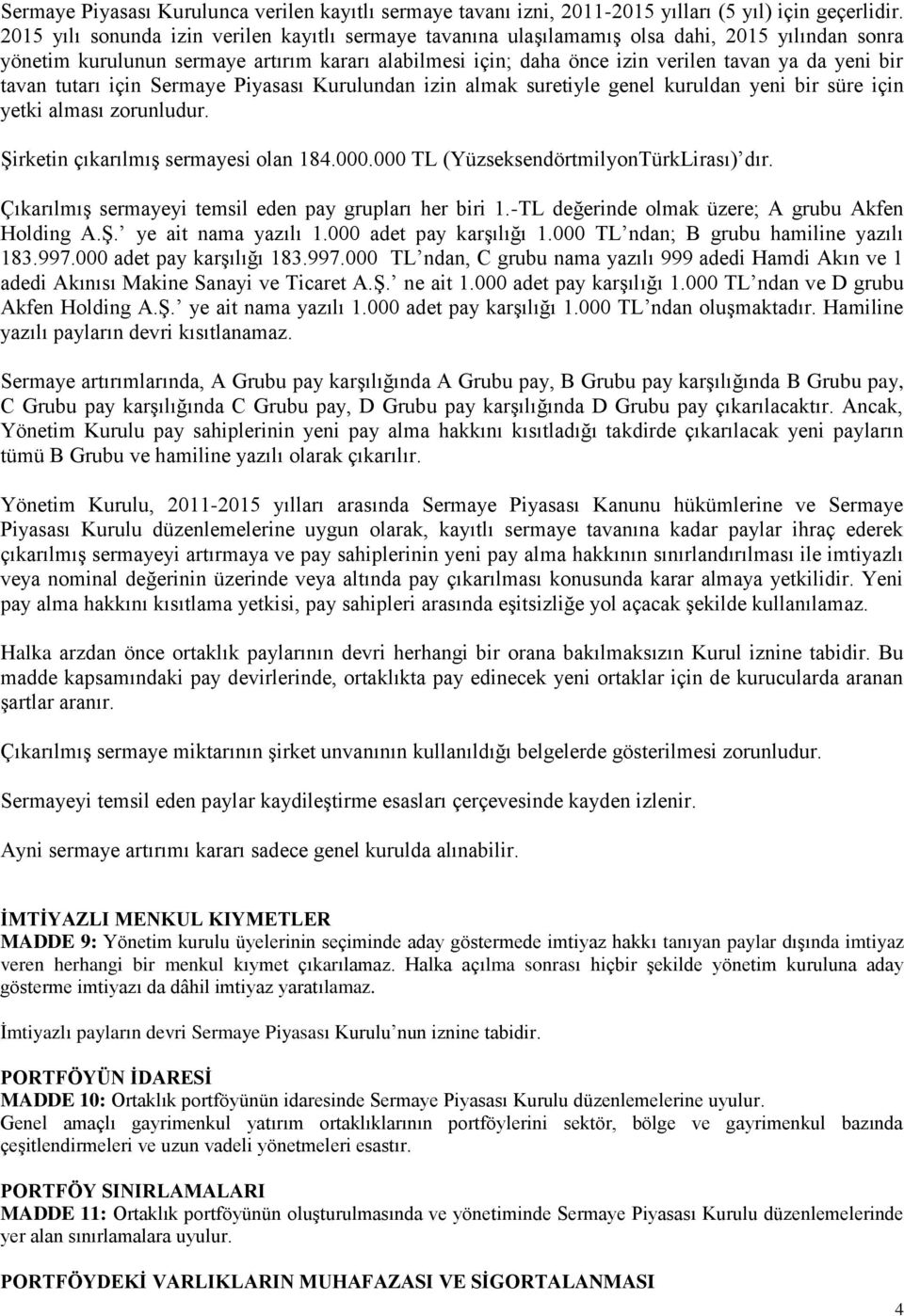 bir tavan tutarı için Sermaye Piyasası Kurulundan izin almak suretiyle genel kuruldan yeni bir süre için yetki alması zorunludur. Şirketin çıkarılmış sermayesi olan 184.000.