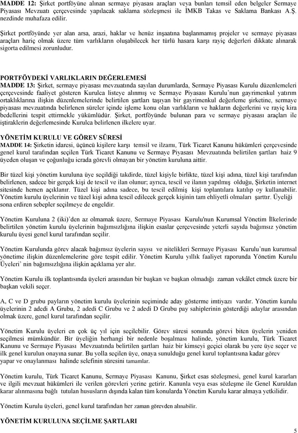 Şirket portföyünde yer alan arsa, arazi, haklar ve henüz inşaatına başlanmamış projeler ve sermaye piyasası araçları hariç olmak üzere tüm varlıkların oluşabilecek her türlü hasara karşı rayiç