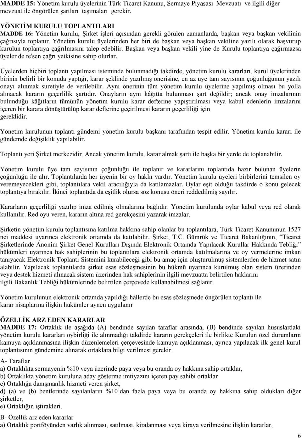 Yönetim kurulu üyelerinden her biri de başkan veya başkan vekiline yazılı olarak başvurup kurulun toplantıya çağrılmasını talep edebilir.