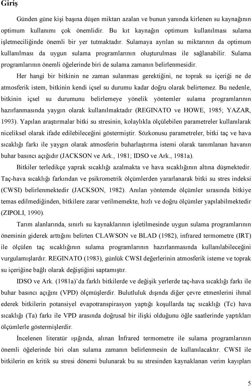 Sulamaya ayrılan su miktarının da optimum kullanılması da uygun sulama programlarının oluşturulması ile sağlanabilir. Sulama programlarının önemli öğelerinde biri de sulama zamanın belirlenmesidir.