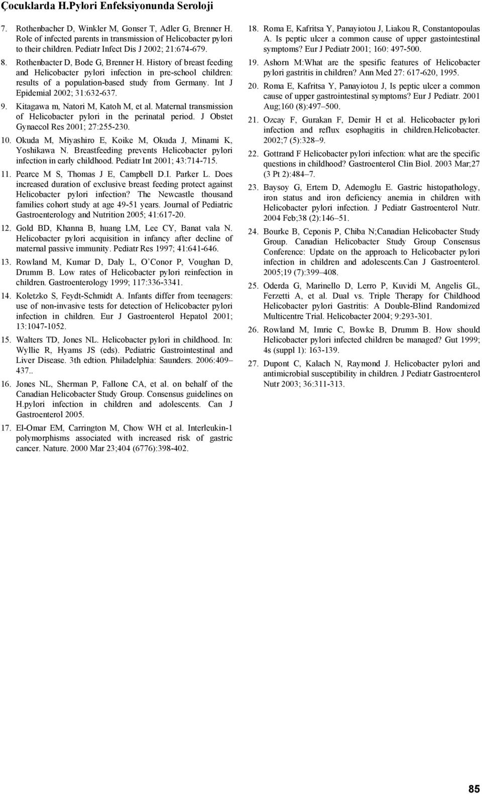 History of breast feeding and Helicobacter pylori infection in pre-school children: results of a population-based study from Germany. Int J Epidemial 2002; 31:632-637. 9.