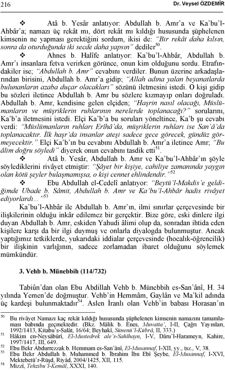 yapsın dediler 50. Ahnes b. Halîfe anlatıyor: Ka bu l-ahbâr, Abdullah b. Amr ı insanlara fetva verirken görünce, onun kim olduğunu sordu. Etrafındakiler ise; Abdullah b. Amr cevabını verdiler.