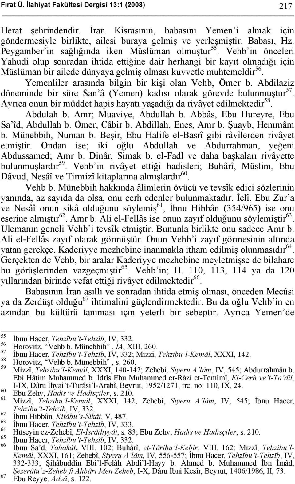 Vehb in önceleri Yahudi olup sonradan ihtida ettiğine dair herhangi bir kayıt olmadığı için Müslüman bir ailede dünyaya gelmiş olması kuvvetle muhtemeldir 56.