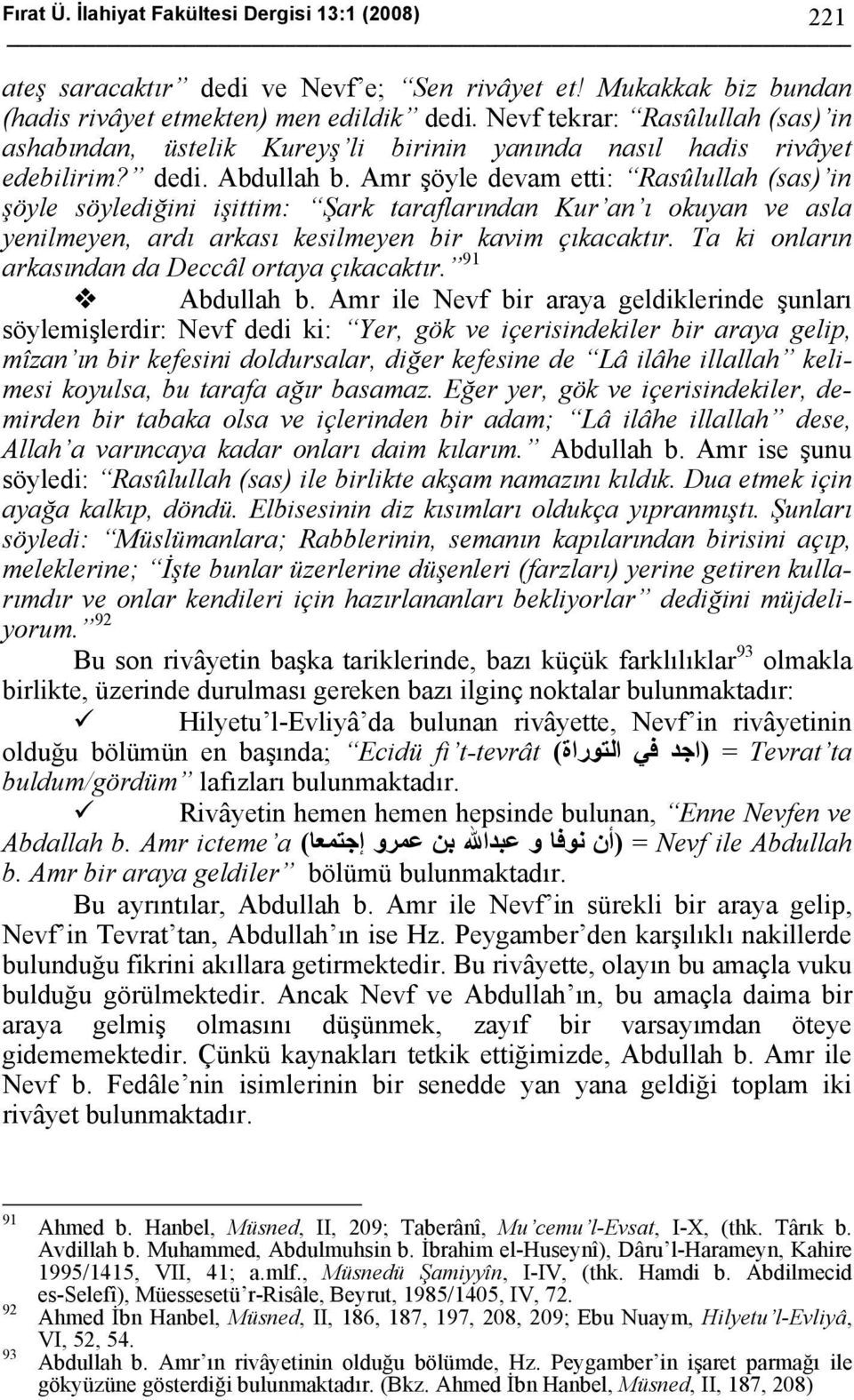 Amr şöyle devam etti: Rasûlullah (sas) in şöyle söylediğini işittim: Şark taraflarından Kur an ı okuyan ve asla yenilmeyen, ardı arkası kesilmeyen bir kavim çıkacaktır.