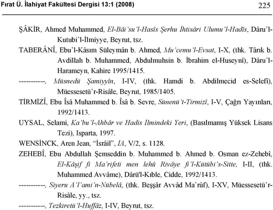 Abdilmecid es-selefî), Müessesetü r-risâle, Beyrut, 1985/1405. TİRMİZÎ, Ebu Îsâ Muhammed b. Îsâ b. Sevre, Sünenü t-tirmizî, I-V, Çağrı Yayınları, 1992/1413.