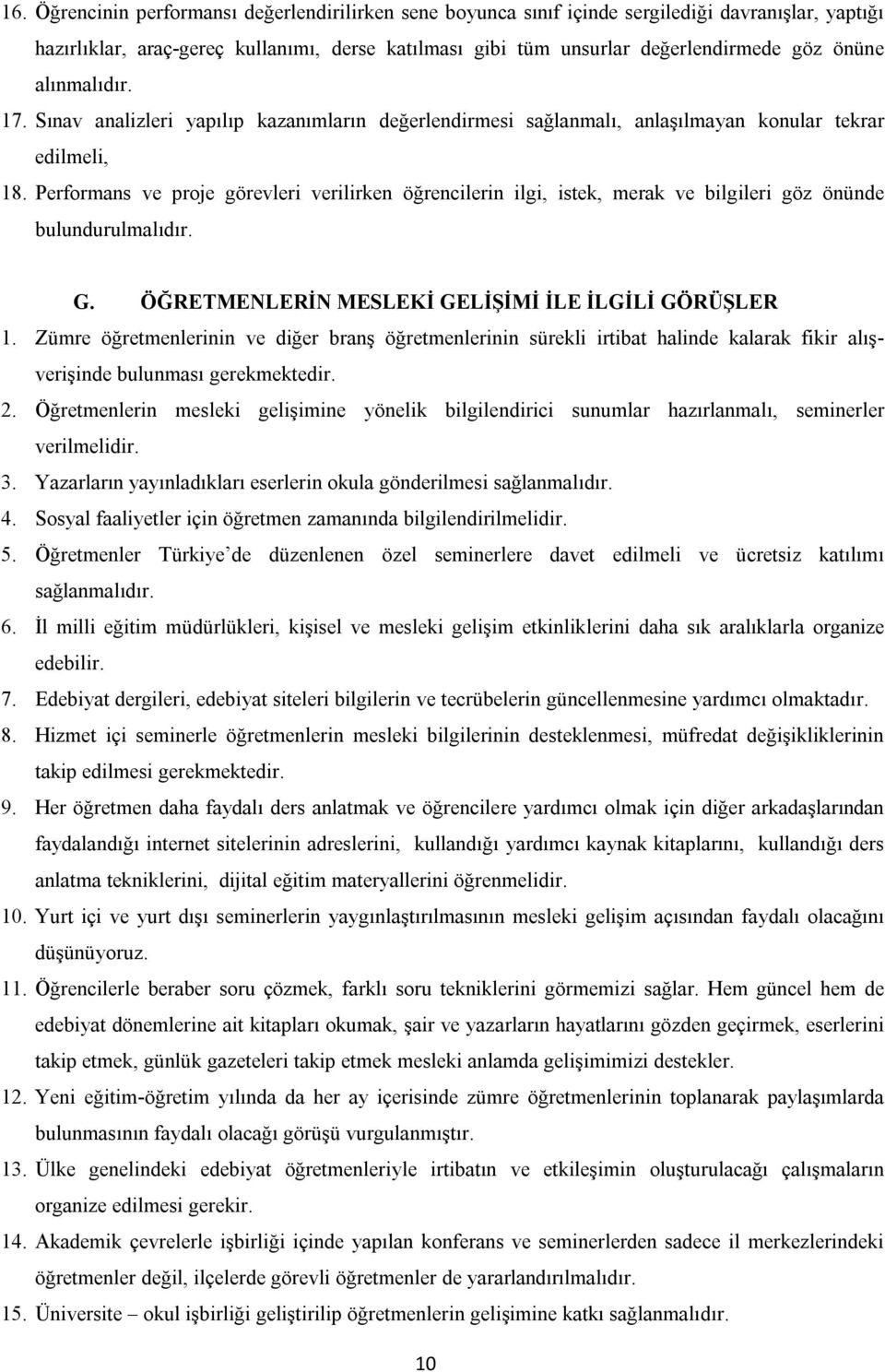 Performans ve proje görevleri verilirken öğrencilerin ilgi, istek, merak ve bilgileri göz önünde bulundurulmalıdır. G. ÖĞRETMENLERİN MESLEKİ GELİŞİMİ İLE İLGİLİ GÖRÜŞLER 1.