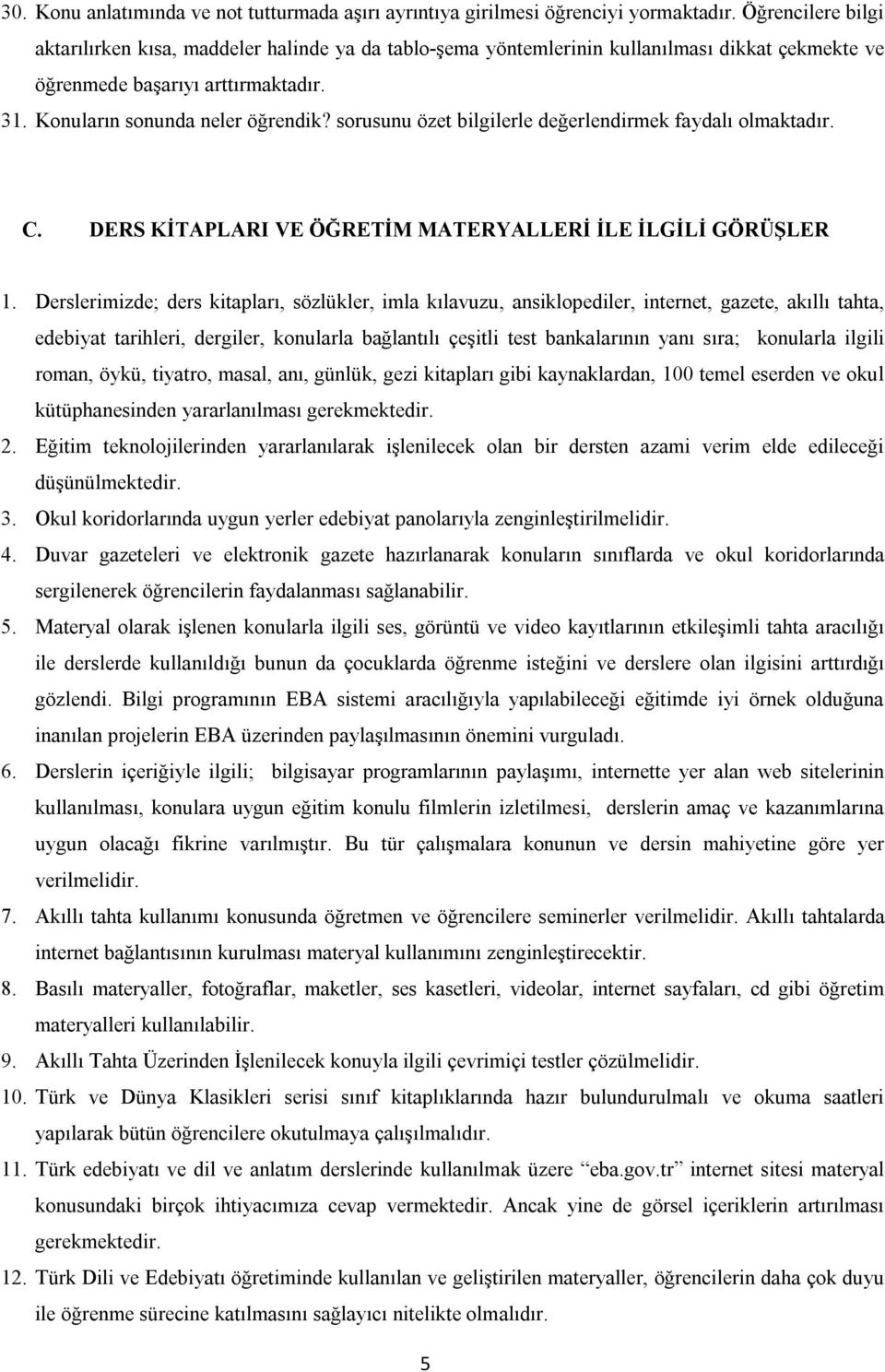 sorusunu özet bilgilerle değerlendirmek faydalı olmaktadır. C. DERS KİTAPLARI VE ÖĞRETİM MATERYALLERİ İLE İLGİLİ GÖRÜŞLER 1.