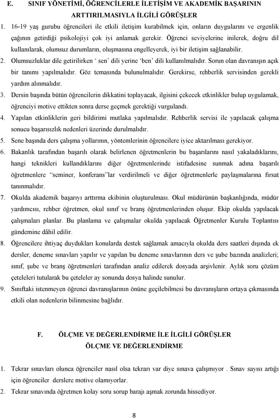 Öğrenci seviyelerine inilerek, doğru dil kullanılarak, olumsuz durumların, oluşmasına engelleyerek, iyi bir iletişim sağlanabilir. 2.