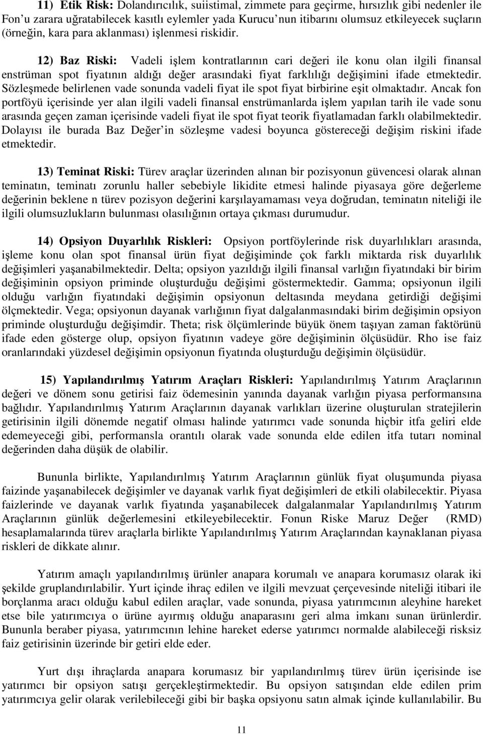 12) Baz Riski: Vadeli işlem kontratlarının cari değeri ile konu olan ilgili finansal enstrüman spot fiyatının aldığı değer arasındaki fiyat farklılığı değişimini ifade etmektedir.