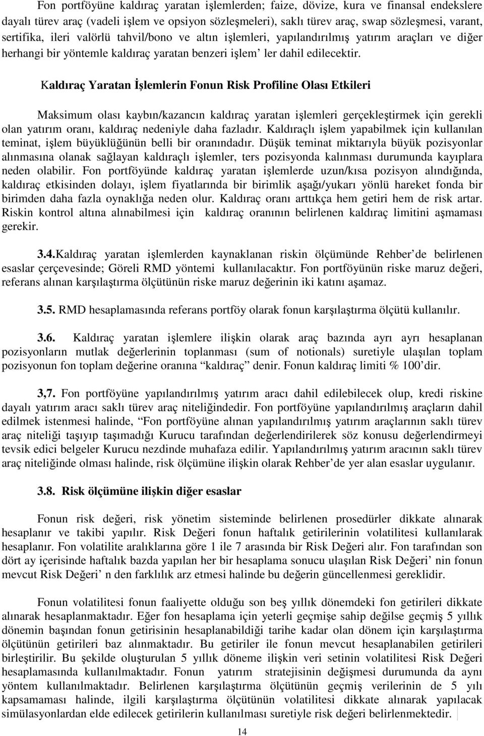 Kaldıraç Yaratan İşlemlerin Fonun Risk Profiline Olası Etkileri Maksimum olası kaybın/kazancın kaldıraç yaratan işlemleri gerçekleştirmek için gerekli olan yatırım oranı, kaldıraç nedeniyle daha