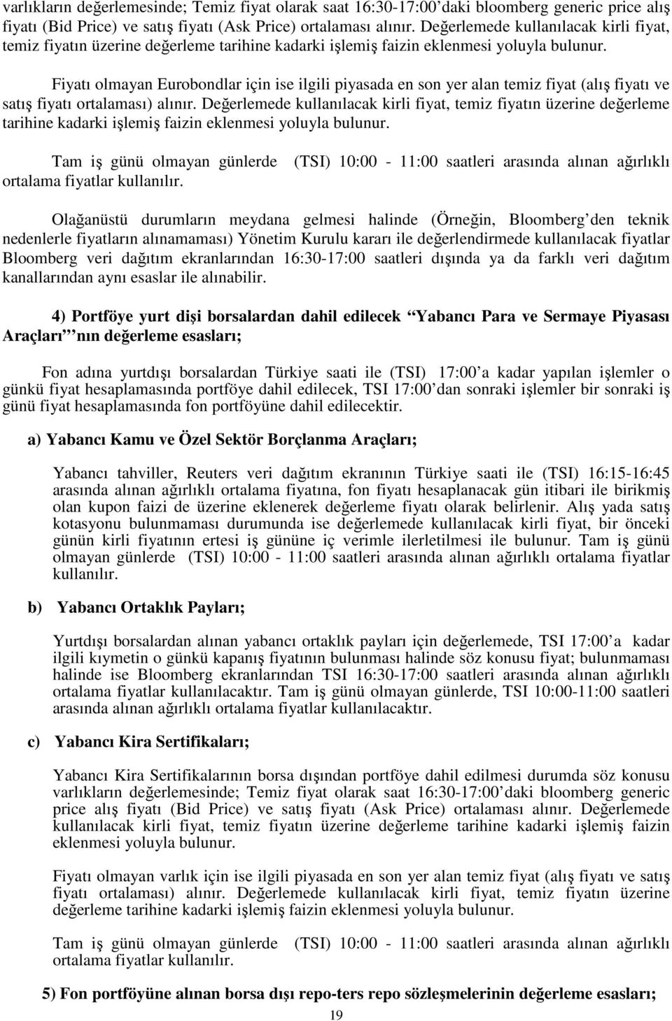 Fiyatı olmayan Eurobondlar için ise ilgili piyasada en son yer alan temiz fiyat (alış fiyatı ve satış fiyatı ortalaması) alınır.  Tam iş günü olmayan günlerde ortalama fiyatlar kullanılır.