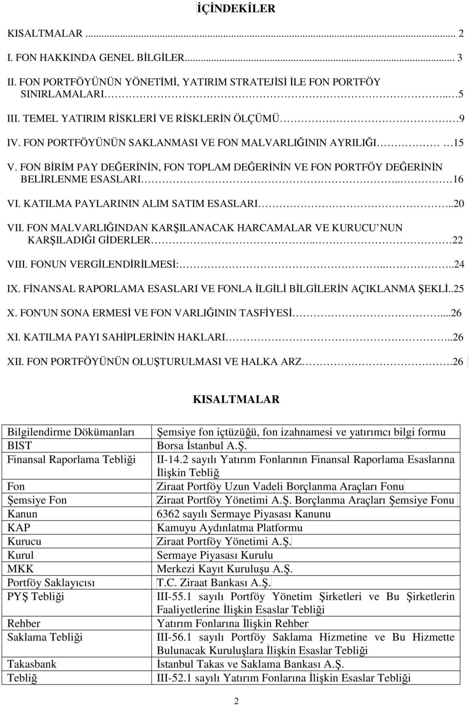 FON BİRİM PAY DEĞERİNİN, FON TOPLAM DEĞERİNİN VE FON PORTFÖY DEĞERİNİN BELİRLENME ESASLARI.. 16 VI. KATILMA PAYLARININ ALIM SATIM ESASLARI..20 VII.