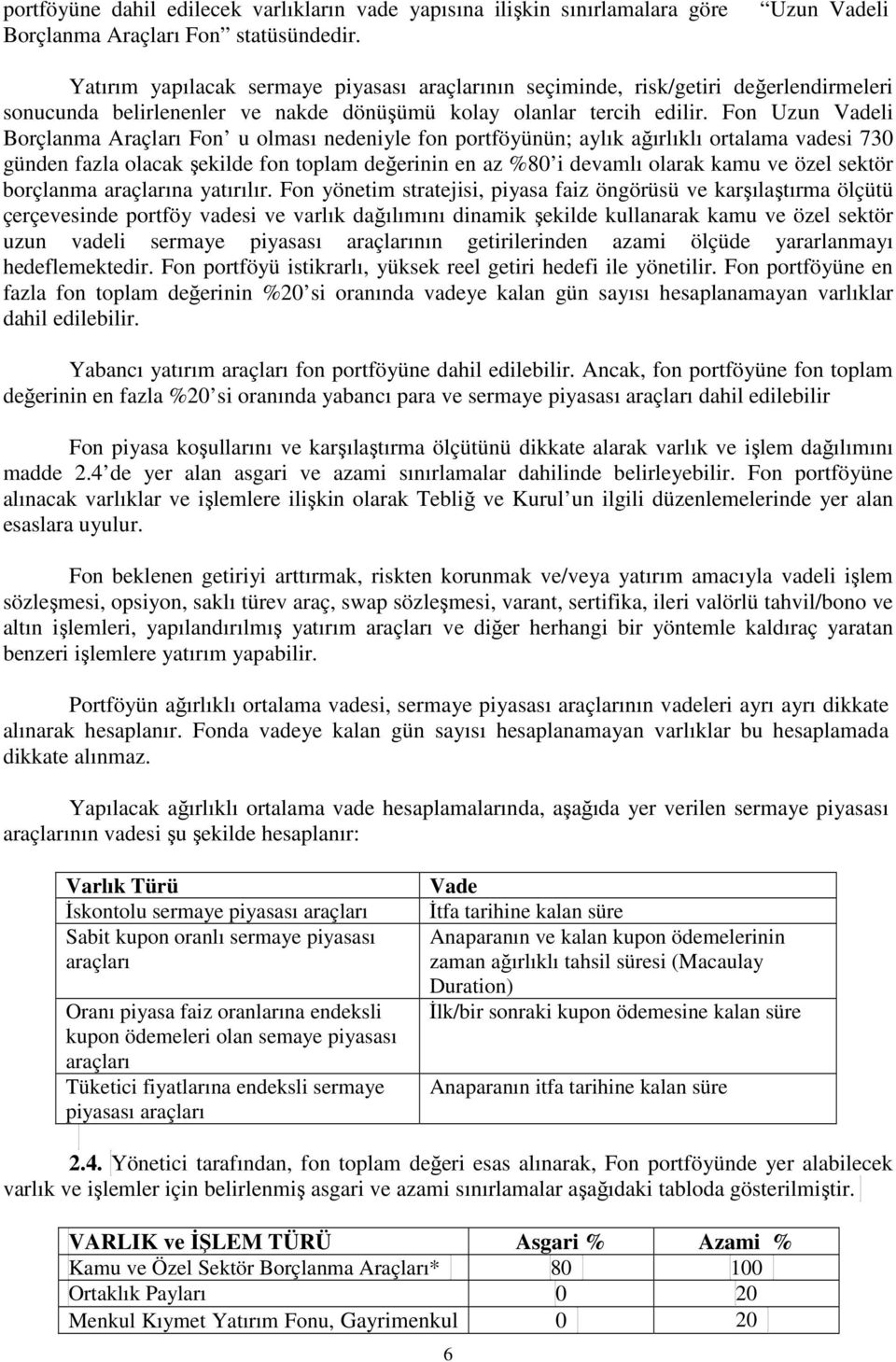 Fon Uzun Vadeli Borçlanma Araçları Fon u olması nedeniyle fon portföyünün; aylık ağırlıklı ortalama vadesi 730 günden fazla olacak şekilde fon toplam değerinin en az %80 i devamlı olarak kamu ve özel