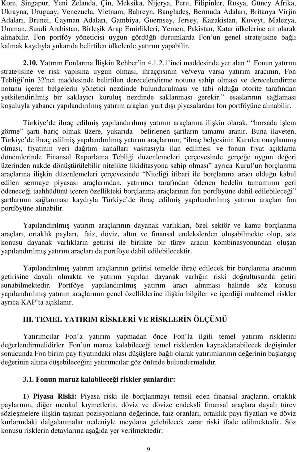 Fon portföy yöneticisi uygun gördüğü durumlarda Fon un genel stratejisine bağlı kalmak kaydıyla yukarıda belirtilen ülkelerde yatırım yapabilir. 2.