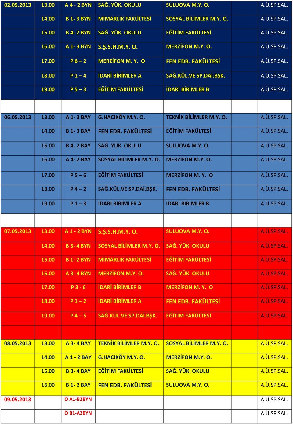 Y. O. 14.00 B 1-3 BAY FEN EDB. FAKÜLTESİ EĞİTİM FAKÜLTESİ 15.00 B 4-2 BAY SAĞ. YÜK. OKULU SULUOVA M.Y. O. 16.00 A 4-2 BAY SOSYAL BİLİMLER M.Y. O. MERZİFON M.Y. O. 17.