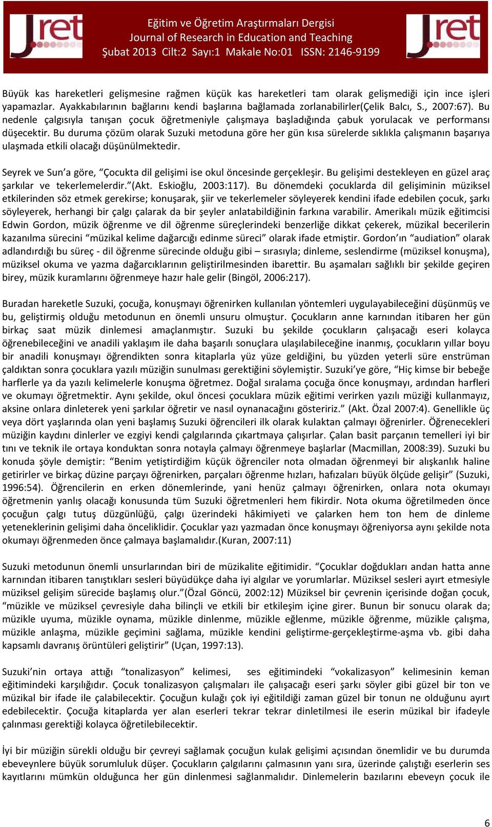 Bu duruma çözüm olarak Suzuki metoduna göre her gün kısa sürelerde sıklıkla çalışmanın başarıya ulaşmada etkili olacağı düşünülmektedir.