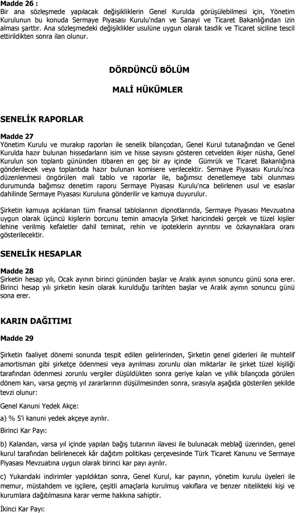 DÖRDÜNCÜ BÖLÜM MALİ HÜKÜMLER SENELİK RAPORLAR Madde 27 Yönetim Kurulu ve murakıp raporları ile senelik bilançodan, Genel Kurul tutanağından ve Genel Kurulda hazır bulunan hissedarların isim ve hisse