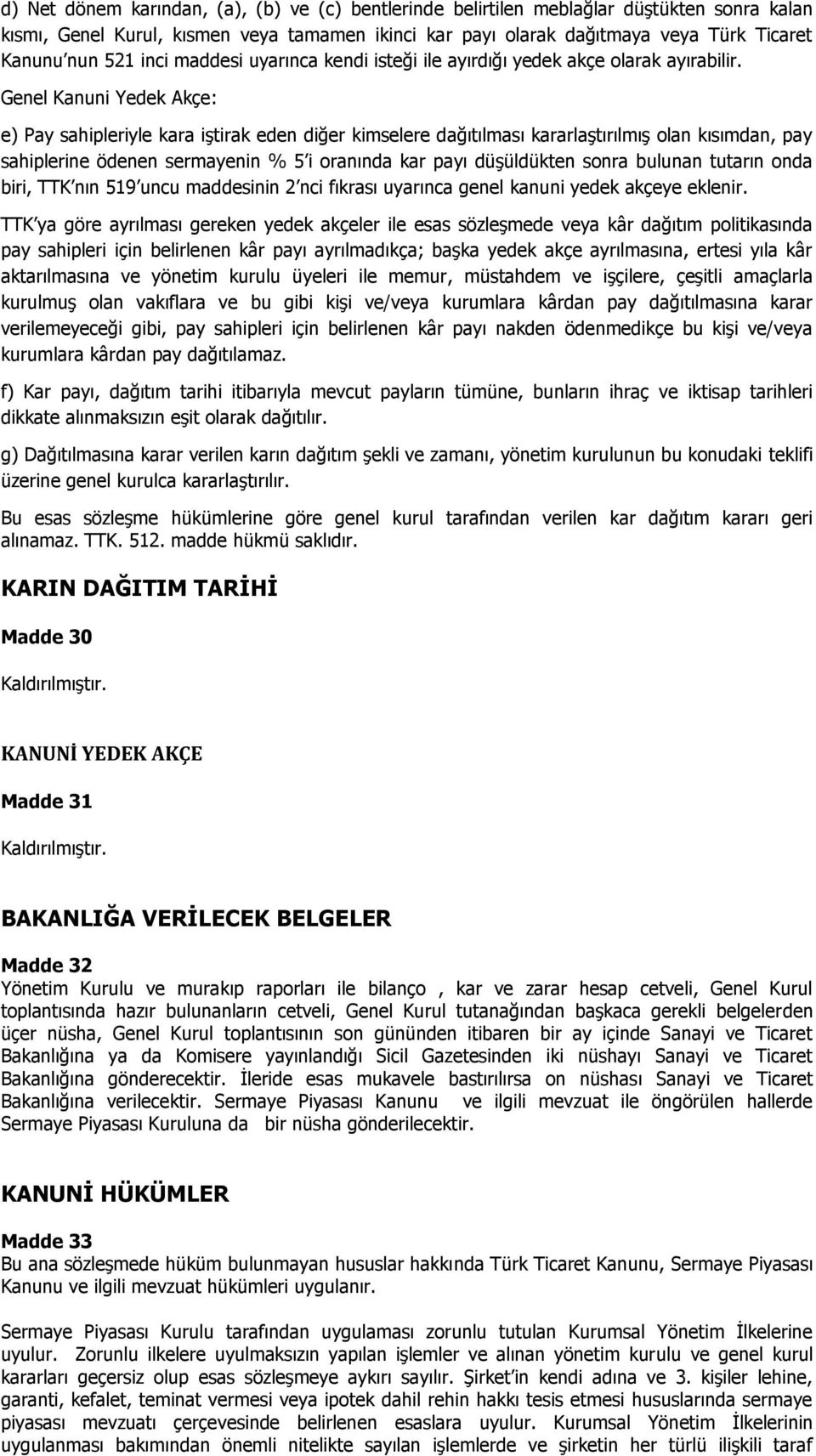 Genel Kanuni Yedek Akçe: e) Pay sahipleriyle kara iştirak eden diğer kimselere dağıtılması kararlaştırılmış olan kısımdan, pay sahiplerine ödenen sermayenin % 5 i oranında kar payı düşüldükten sonra