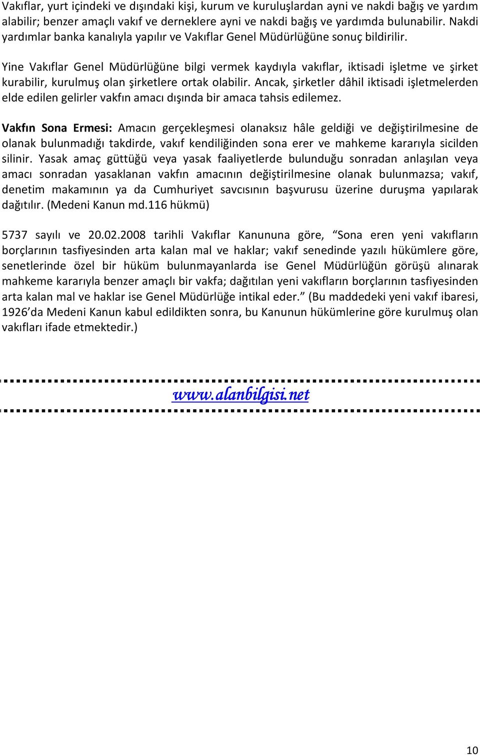 Yine Vakıflar Genel Müdürlüğüne bilgi vermek kaydıyla vakıflar, iktisadi işletme ve şirket kurabilir, kurulmuş olan şirketlere ortak olabilir.