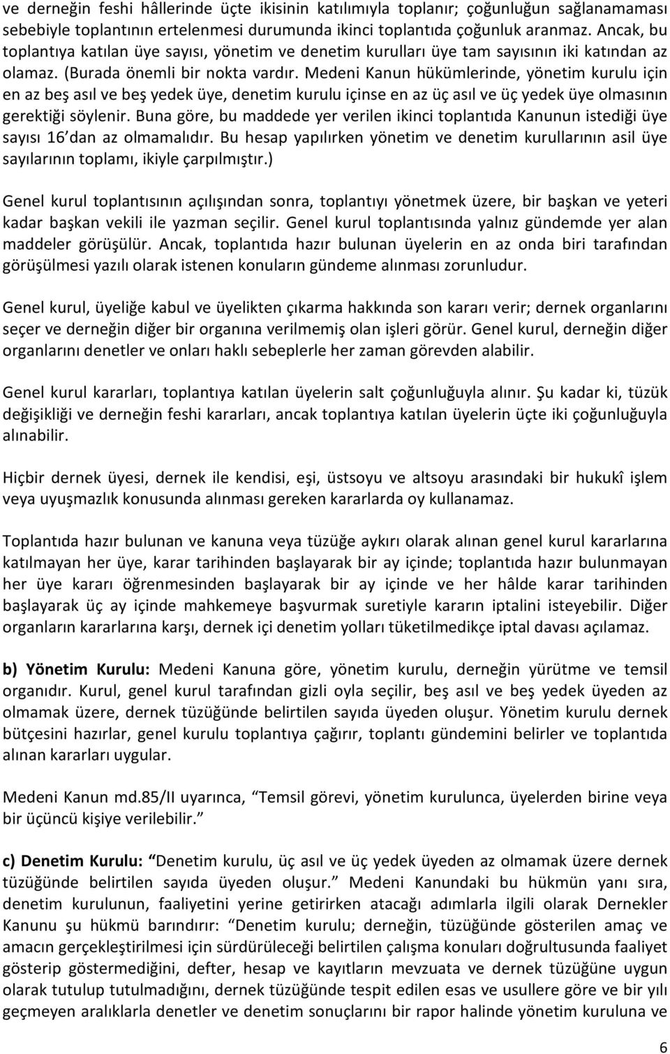 Medeni Kanun hükümlerinde, yönetim kurulu için en az beş asıl ve beş yedek üye, denetim kurulu içinse en az üç asıl ve üç yedek üye olmasının gerektiği söylenir.