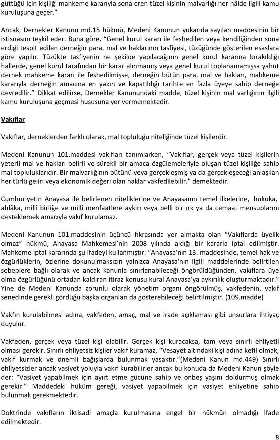 Buna göre, Genel kurul kararı ile feshedilen veya kendiliğinden sona erdiği tespit edilen derneğin para, mal ve haklarının tasfiyesi, tüzüğünde gösterilen esaslara göre yapılır.