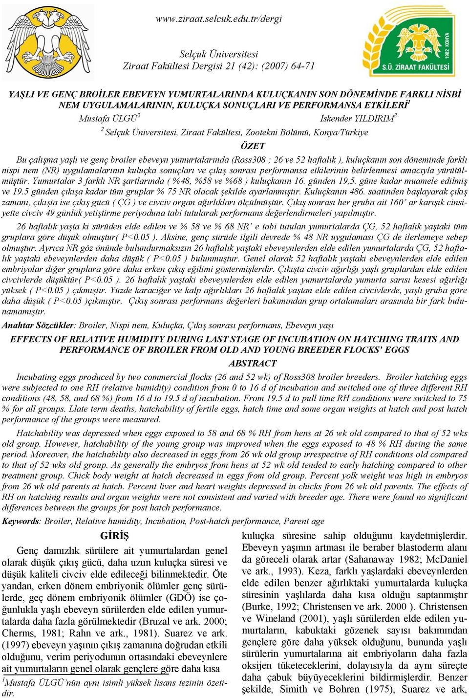 VE PERFORMANSA ETKİLERİ 1 Mustafa ÜLGÜ 2 İskender YILDIRIM 2 2 Selçuk Üniversitesi, Ziraat Fakültesi, Zootekni Bölümü, Konya/Türkiye ÖZET Bu çalışma yaşlı ve genç broiler ebeveyn yumurtalarında