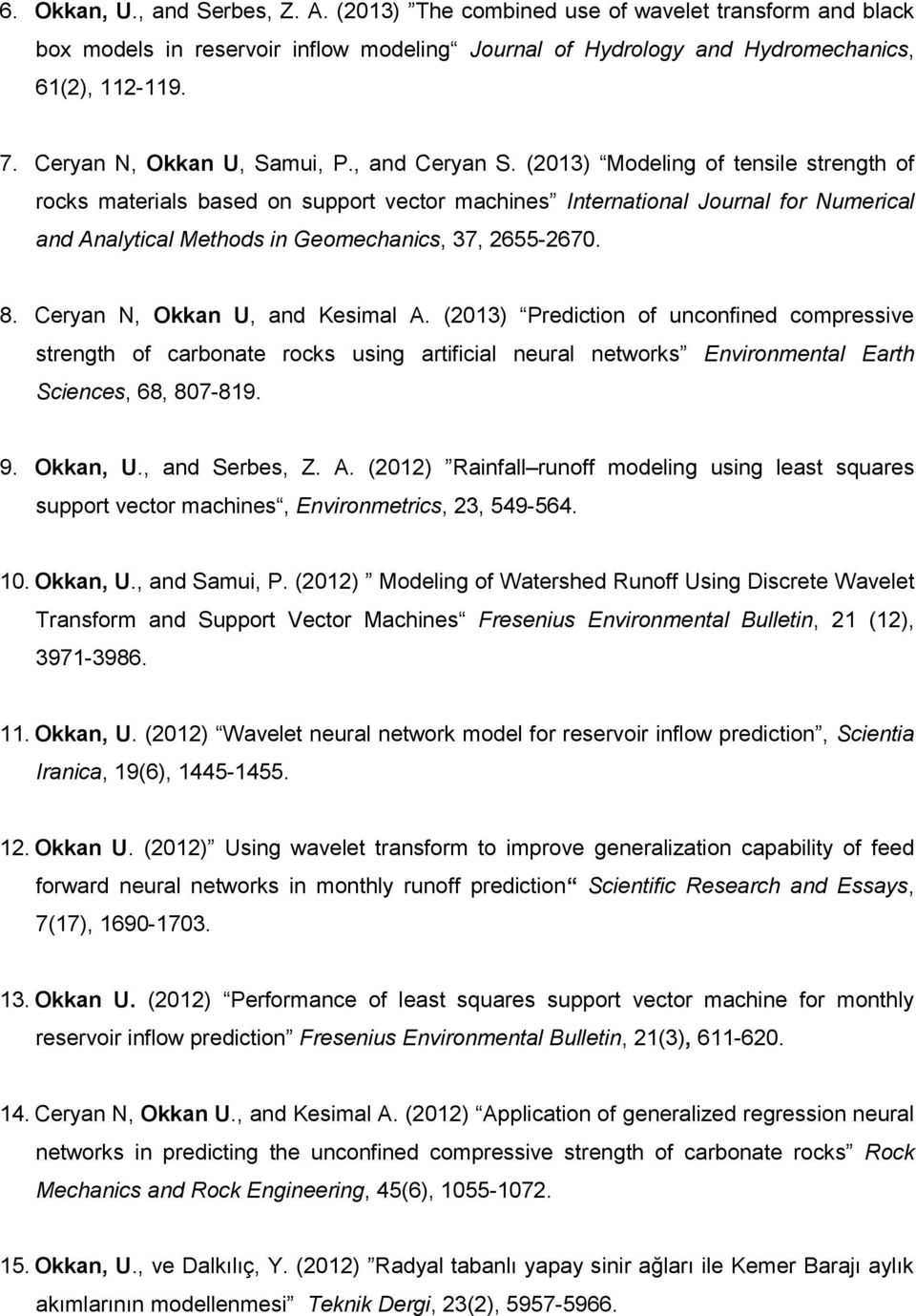 (2013) Modeling of tensile strength of rocks materials based on support vector machines International Journal for Numerical and Analytical Methods in Geomechanics, 37, 2655-2670. 8.