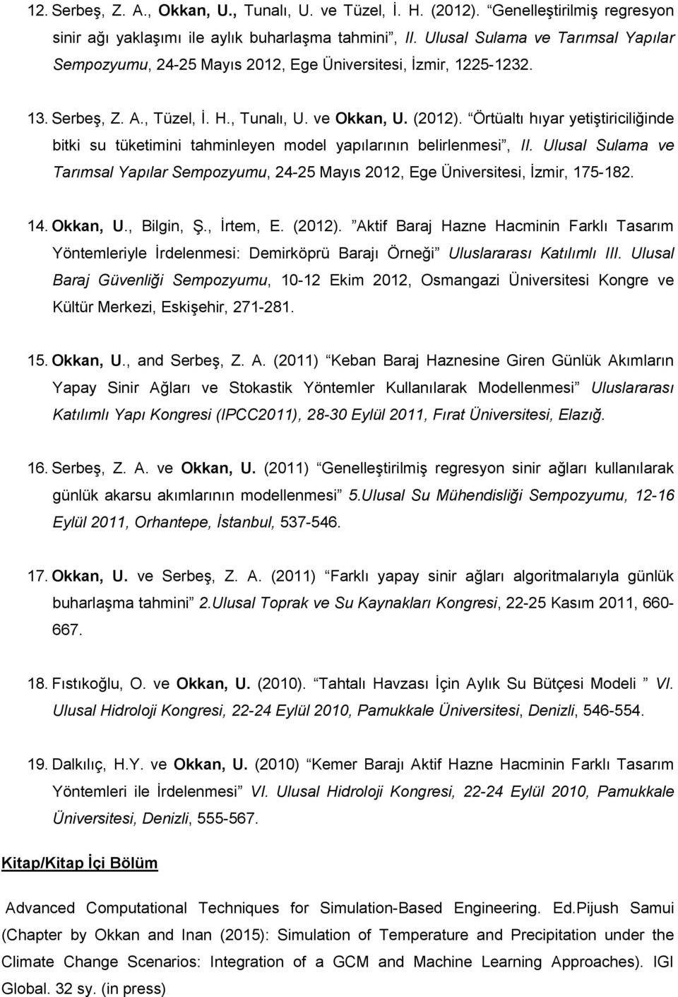 Örtüaltı hıyar yetiştiriciliğinde bitki su tüketimini tahminleyen model yapılarının belirlenmesi, II. Ulusal Sulama ve Tarımsal Yapılar Sempozyumu, 24-25 Mayıs 2012, Ege Üniversitesi, İzmir, 175-182.