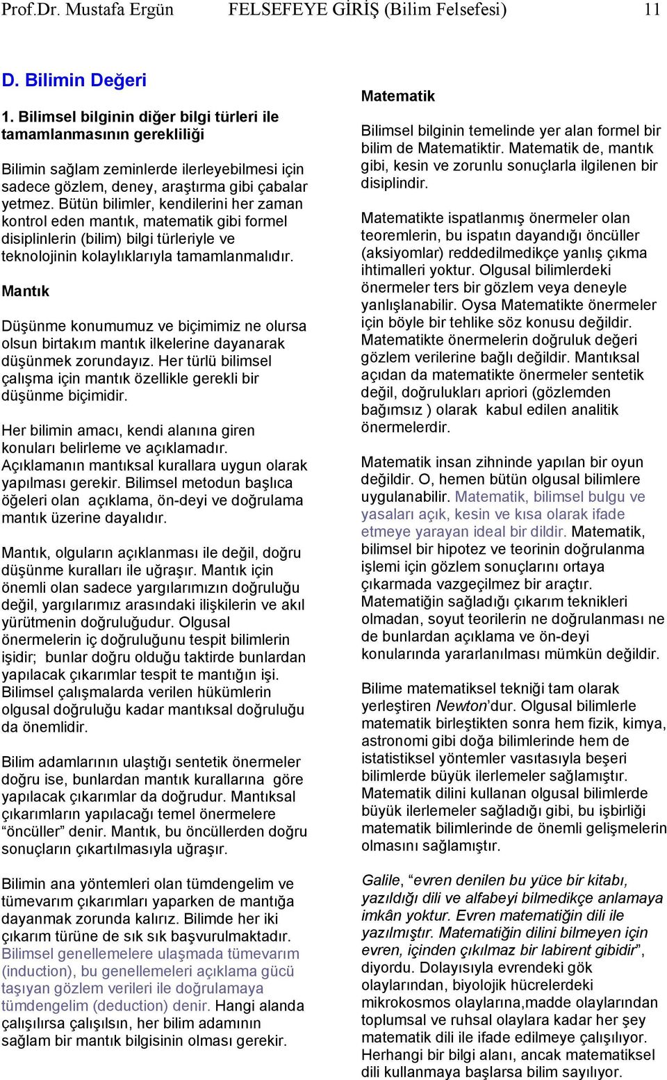 Bütün bilimler, kendilerini her zaman kontrol eden mantık, matematik gibi formel disiplinlerin (bilim) bilgi türleriyle ve teknolojinin kolaylıklarıyla tamamlanmalıdır.