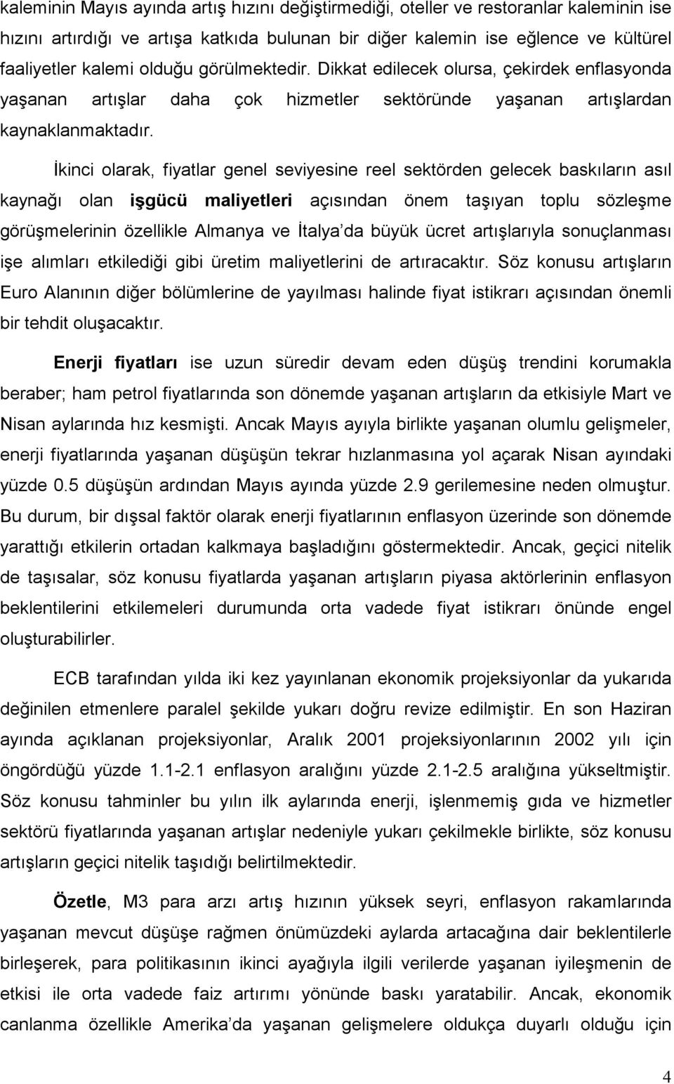 İkinci olarak, fiyatlar genel seviyesine reel sektörden gelecek baskıların asıl kaynağı olan işgücü maliyetleri açısından önem taşıyan toplu sözleşme görüşmelerinin özellikle Almanya ve İtalya da