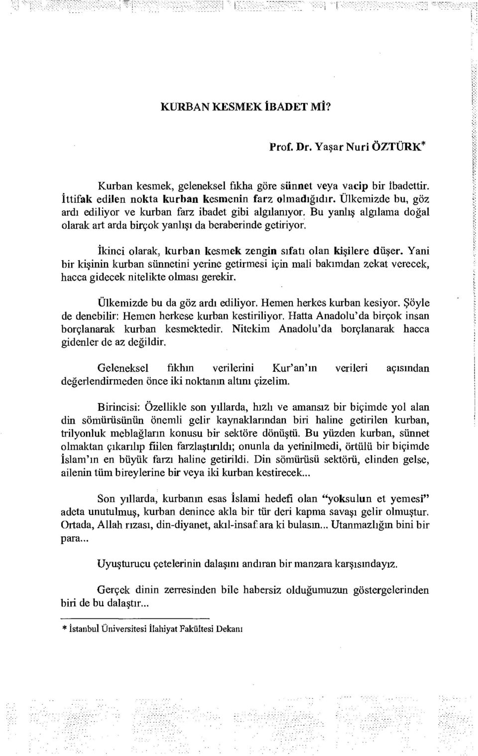 İkinci olarak, kurban kesmek zengin sıfatı olan kişilere düşer. Yani bir kişinin kurban sünnetini yerine getirmesi için mali bakımdan zekat verecek, hacca gidecek nitelikte olması gerekir.