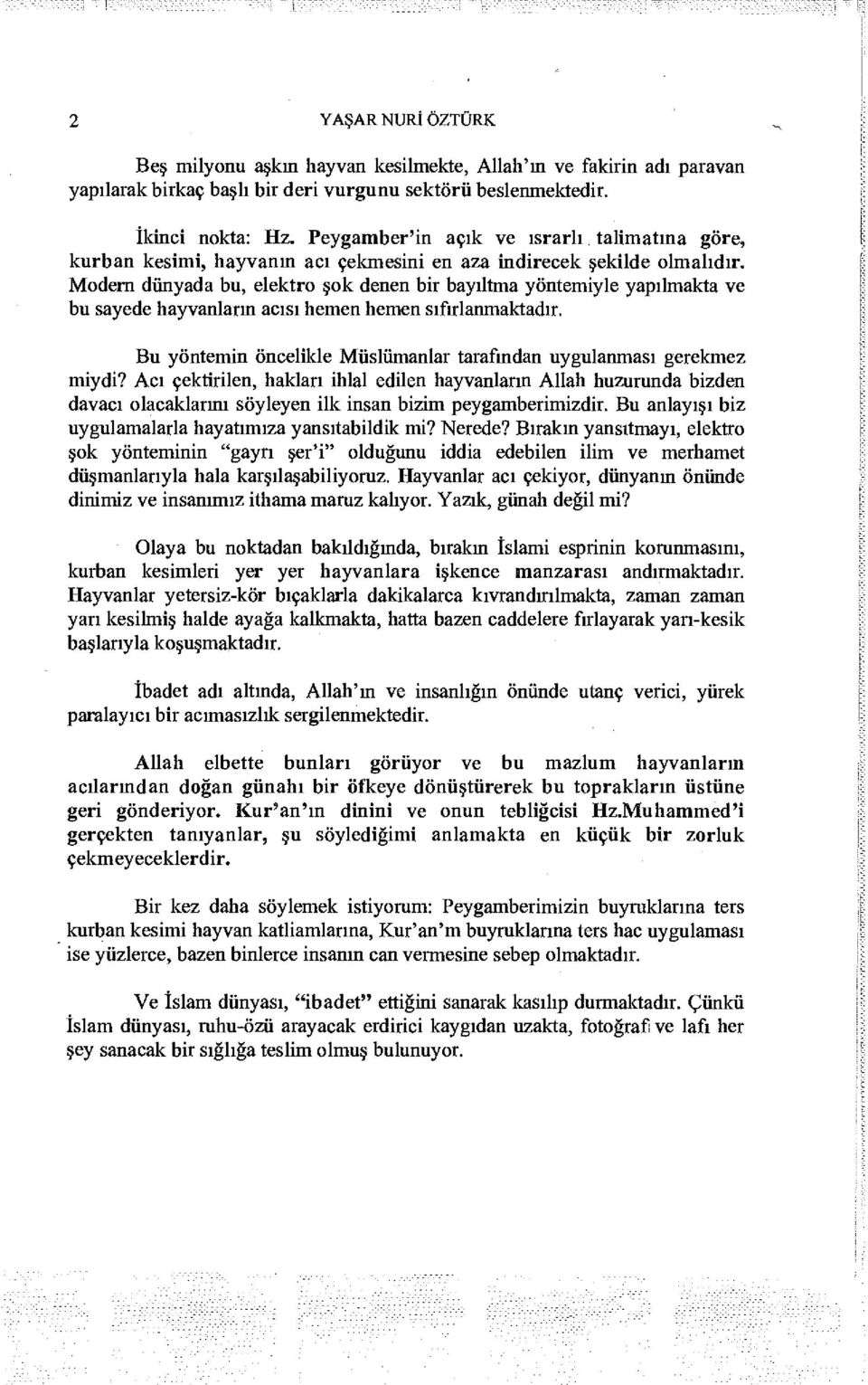 Modern dünyada bu, elektro şok denen bir bayıltma yöntemiyle yapılmakta ve bu sayede hayvanların acısı hemen hemen sıfırlanmaktadır.