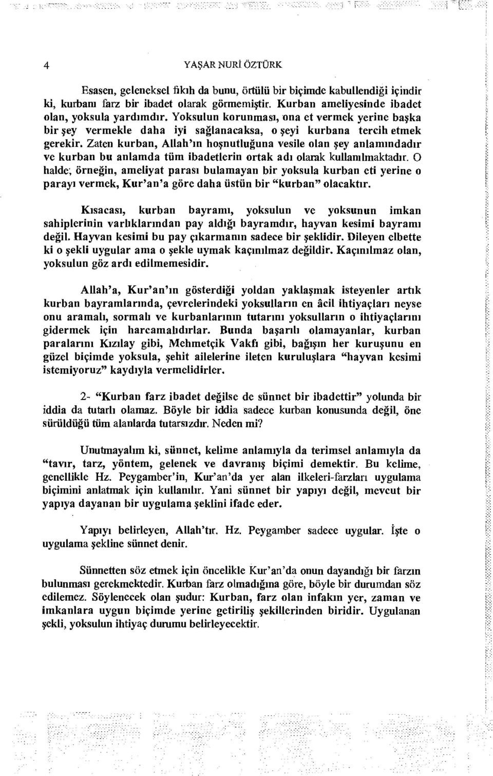 Zaten kurban, Allah'ın hoşnutluğuna vesile olan şey anlamındadır ve kurban bu anlamda tüm ibadetlerin ortak adı olarak kullanılmaktadır.