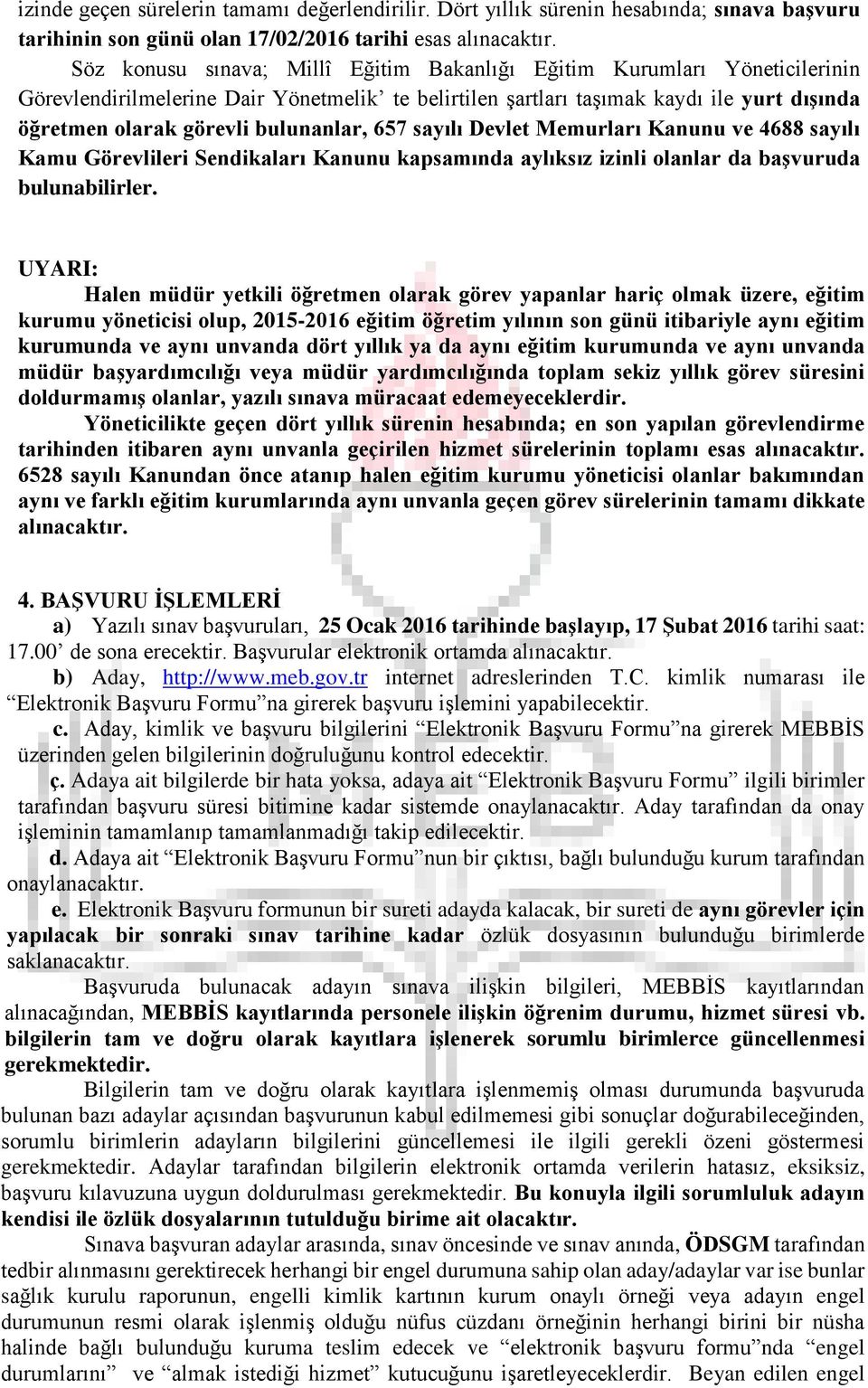 bulunanlar, 657 sayılı Devlet Memurları Kanunu ve 4688 sayılı Kamu Görevlileri Sendikaları Kanunu kapsamında aylıksız izinli olanlar da başvuruda bulunabilirler.