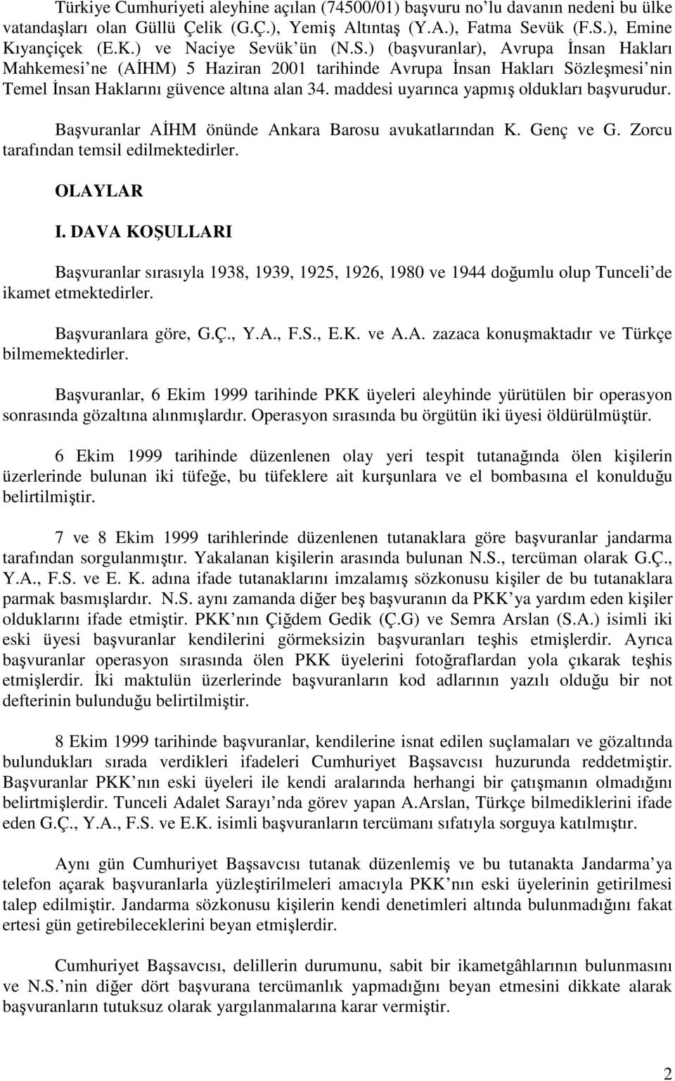 maddesi uyarınca yapmış oldukları başvurudur. Başvuranlar AĐHM önünde Ankara Barosu avukatlarından K. Genç ve G. Zorcu tarafından temsil edilmektedirler. OLAYLAR I.