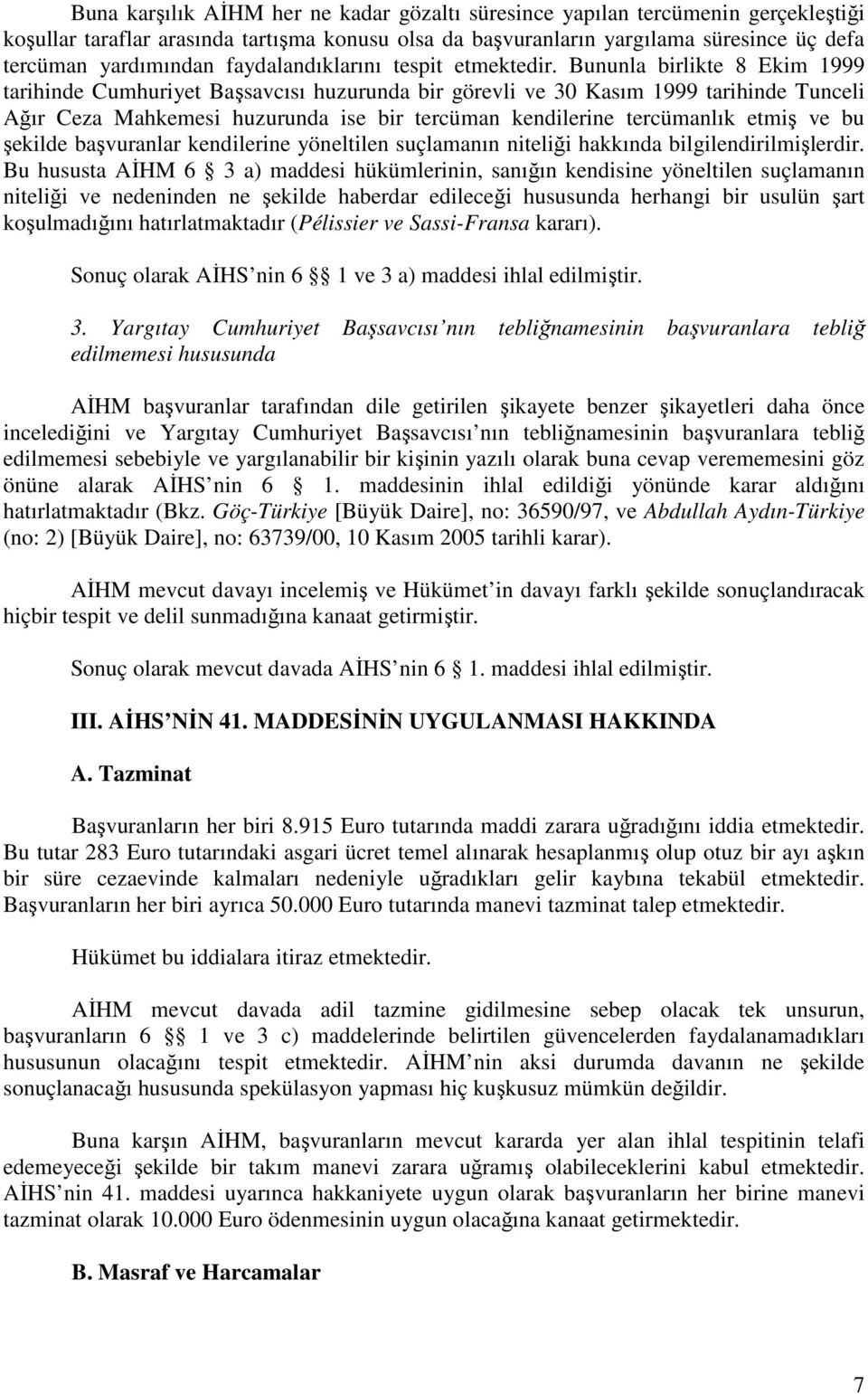 Bununla birlikte 8 Ekim 1999 tarihinde Cumhuriyet Başsavcısı huzurunda bir görevli ve 30 Kasım 1999 tarihinde Tunceli Ağır Ceza Mahkemesi huzurunda ise bir tercüman kendilerine tercümanlık etmiş ve